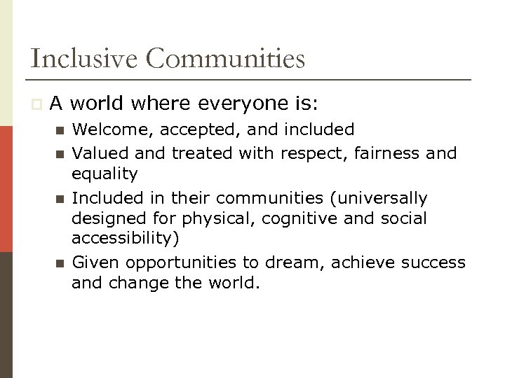 Inclusive Communities p A world where everyone is: n n Welcome, accepted, and included