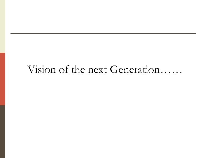 Vision of the next Generation…… 