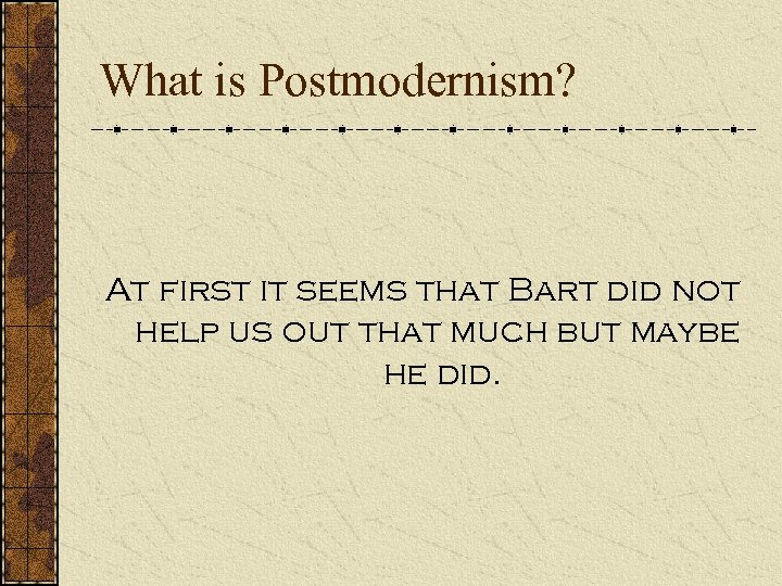 What is Postmodernism? At first it seems that Bart did not help us out