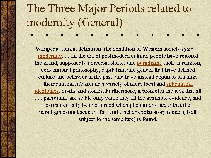 The Three Major Periods related to modernity (General) Wikipedia formal definition: the condition of