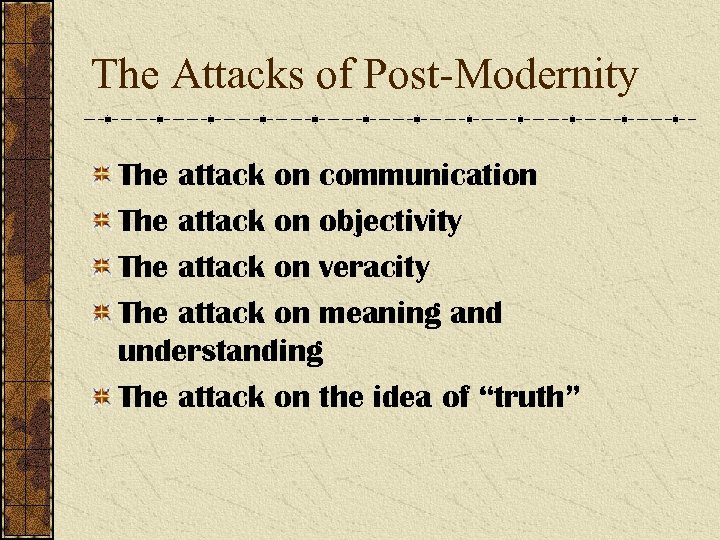 The Attacks of Post-Modernity The attack on communication The attack on objectivity The attack