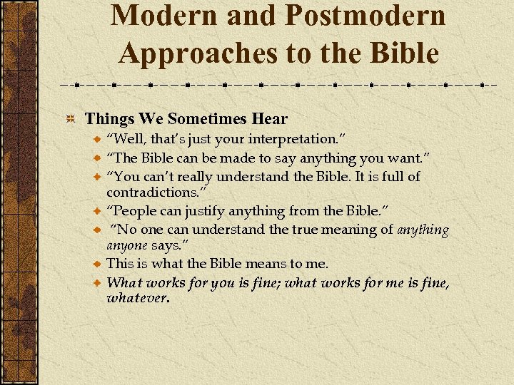 Modern and Postmodern Approaches to the Bible Things We Sometimes Hear “Well, that’s just