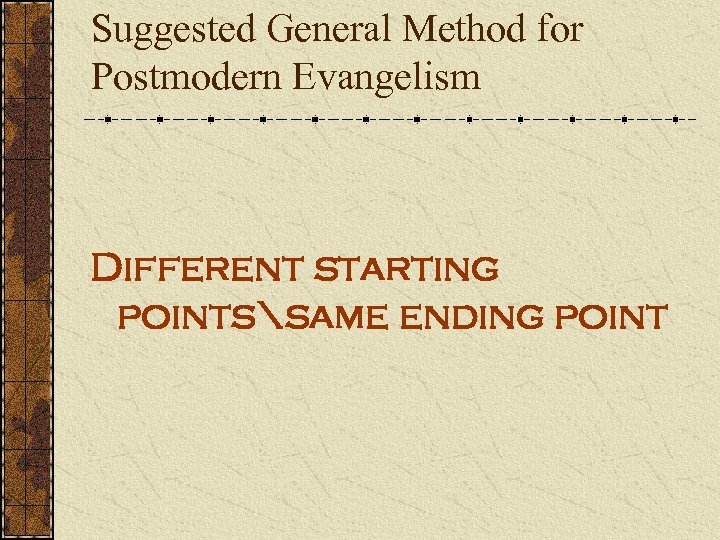 Suggested General Method for Postmodern Evangelism Different starting pointssame ending point 