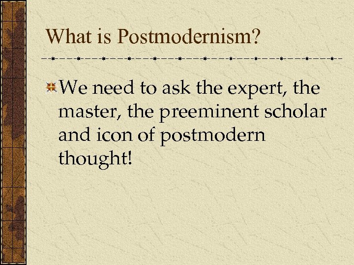 What is Postmodernism? We need to ask the expert, the master, the preeminent scholar