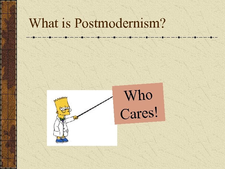 What is Postmodernism? Who Cares! 