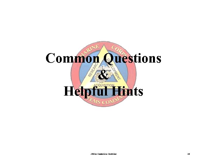 Common Questions & Helpful Hints CEOss Operations Overview 50 