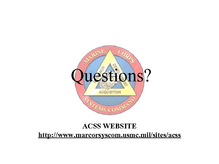 Questions? ACSS WEBSITE http: //www. marcorsyscom. usmc. mil/sites/acss 