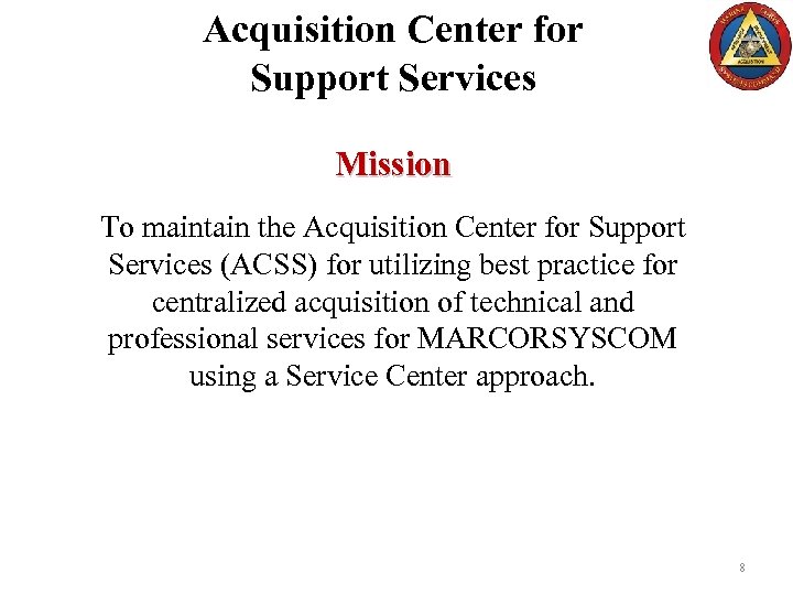 Acquisition Center for Support Services Mission To maintain the Acquisition Center for Support Services