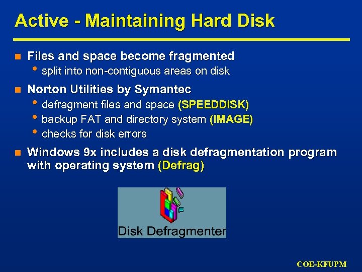 Active - Maintaining Hard Disk n Files and space become fragmented n Norton Utilities