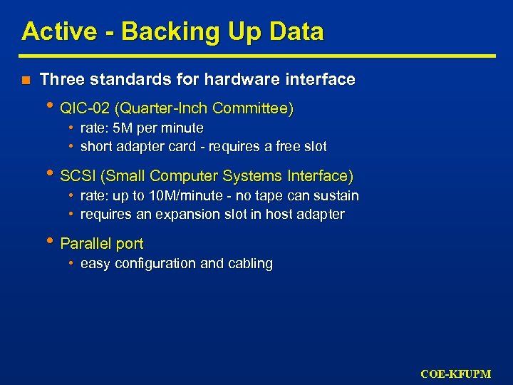 Active - Backing Up Data n Three standards for hardware interface • QIC-02 (Quarter-Inch