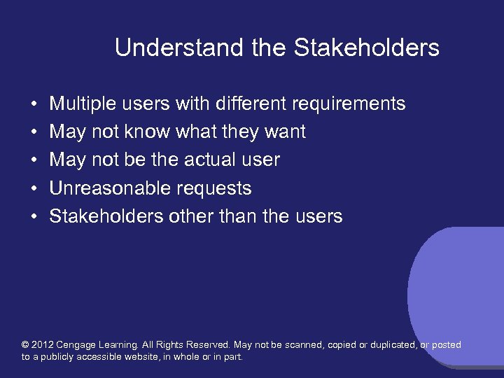 Understand the Stakeholders • • • Multiple users with different requirements May not know