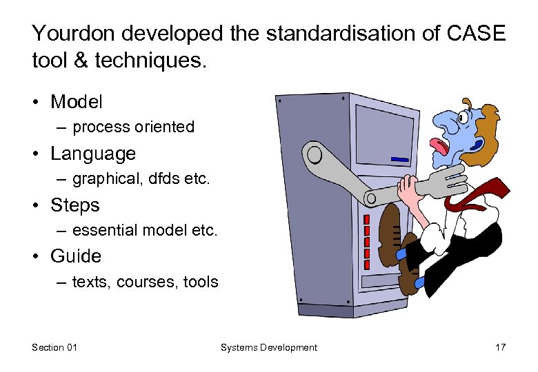 Yourdon developed the standardisation of CASE tool & techniques. • Model – process oriented