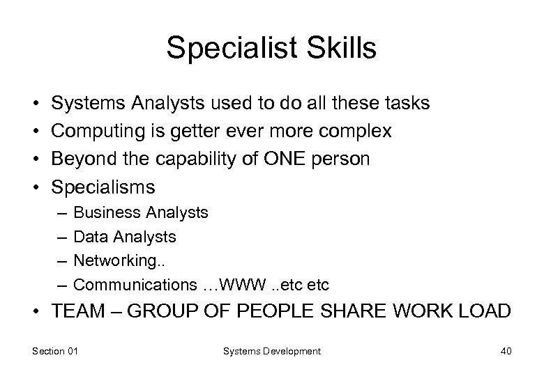 Specialist Skills • • Systems Analysts used to do all these tasks Computing is