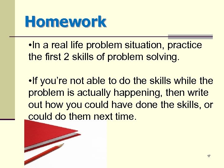 Homework • In a real life problem situation, practice the first 2 skills of