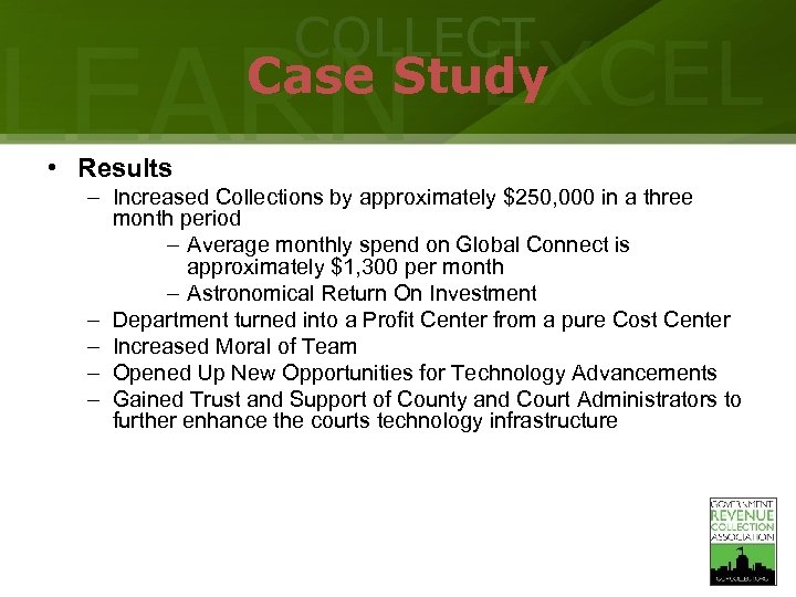 COLLECT LEARN EXCEL Case Study • Results – Increased Collections by approximately $250, 000