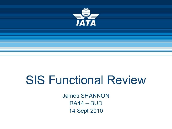 SIS Functional Review James SHANNON RA 44 – BUD 14 Sept 2010 