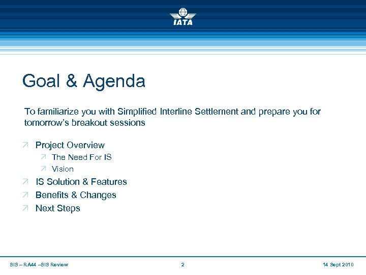 Goal & Agenda To familiarize you with Simplified Interline Settlement and prepare you for