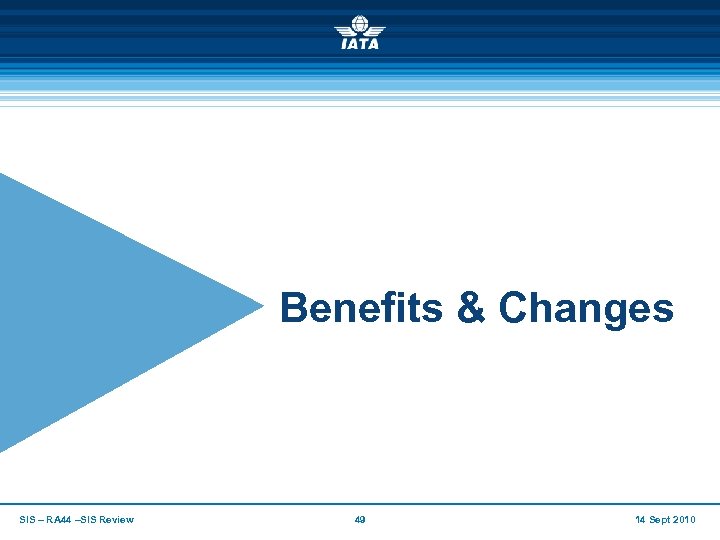 Benefits & Changes SIS – RA 44 –SIS Review 49 14 Sept 2010 