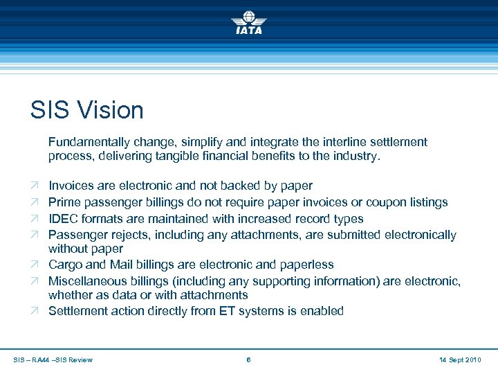 SIS Vision Fundamentally change, simplify and integrate the interline settlement process, delivering tangible financial