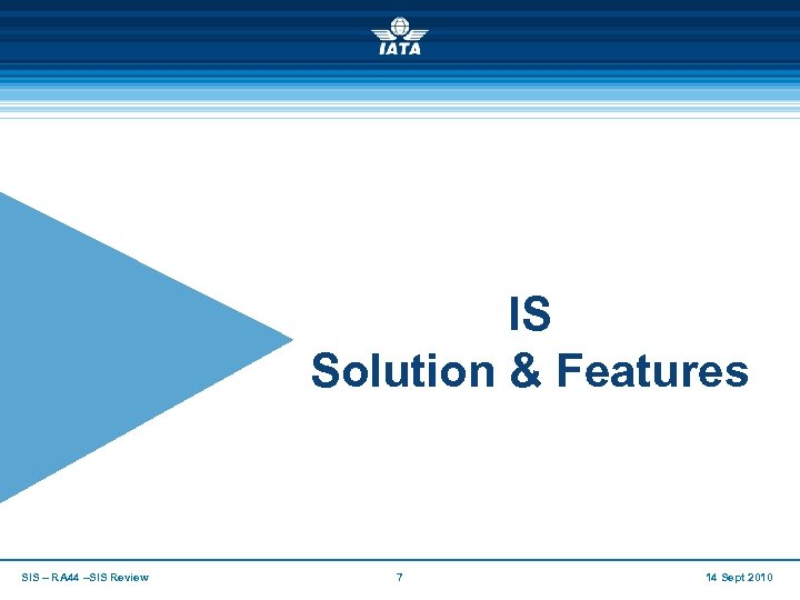 IS Solution & Features SIS – RA 44 –SIS Review 7 14 Sept 2010