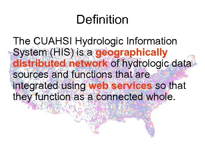 Definition The CUAHSI Hydrologic Information System (HIS) is a geographically distributed network of hydrologic