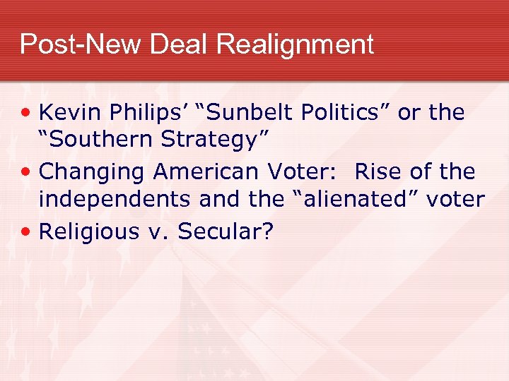 Post-New Deal Realignment • Kevin Philips’ “Sunbelt Politics” or the “Southern Strategy” • Changing