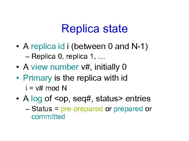 Replica state • A replica id i (between 0 and N-1) – Replica 0,