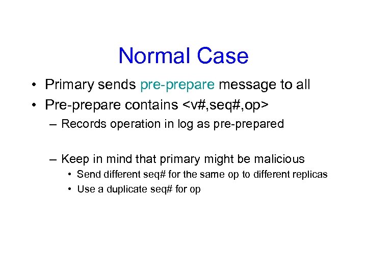 Normal Case • Primary sends pre-prepare message to all • Pre-prepare contains <v#, seq#,