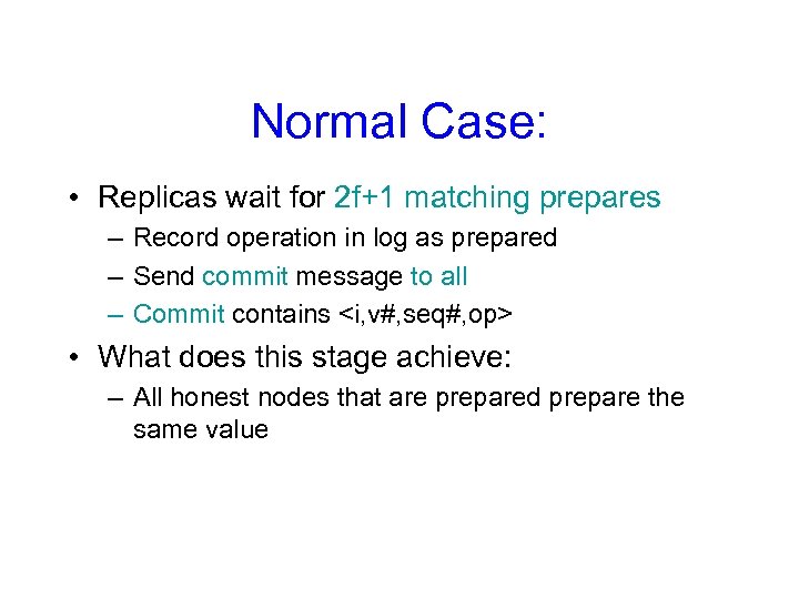 Normal Case: • Replicas wait for 2 f+1 matching prepares – Record operation in