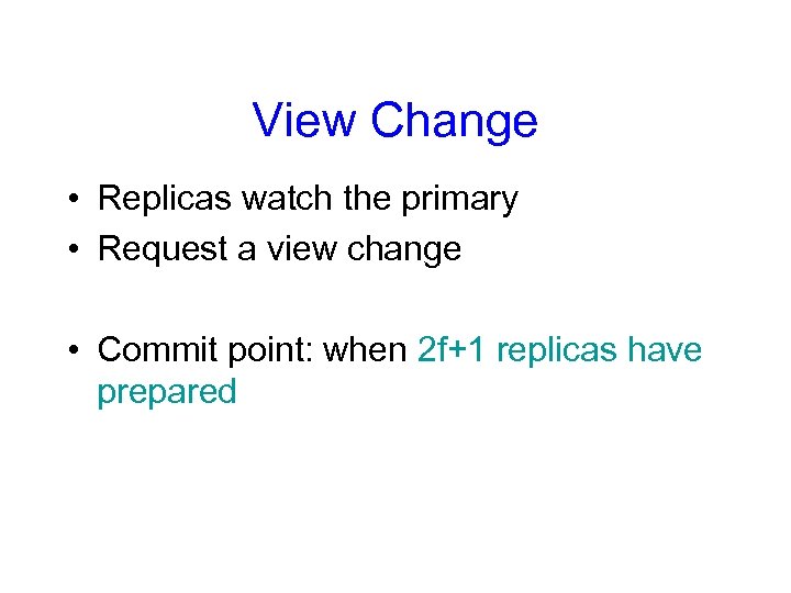 View Change • Replicas watch the primary • Request a view change • Commit