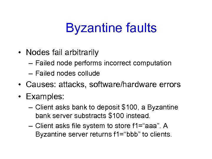 Byzantine faults • Nodes fail arbitrarily – Failed node performs incorrect computation – Failed