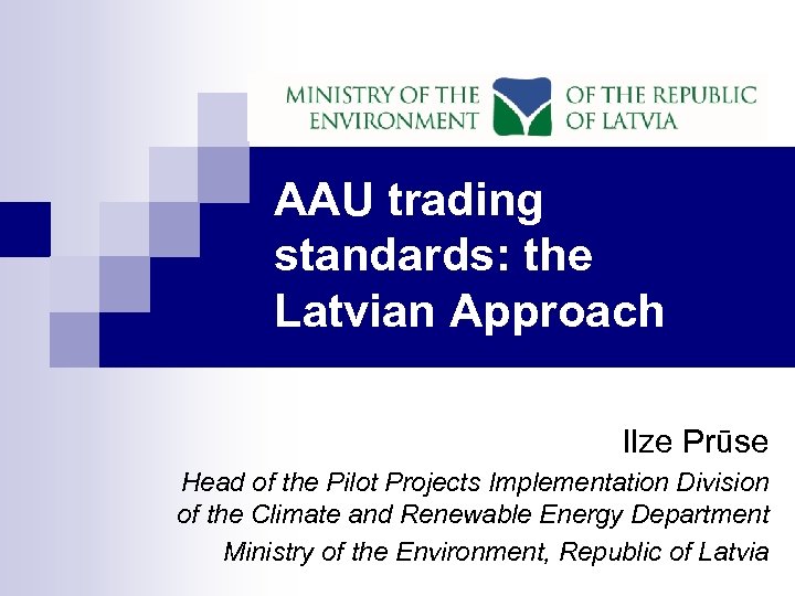 AAU trading standards: the Latvian Approach Ilze Prūse Head of the Pilot Projects Implementation