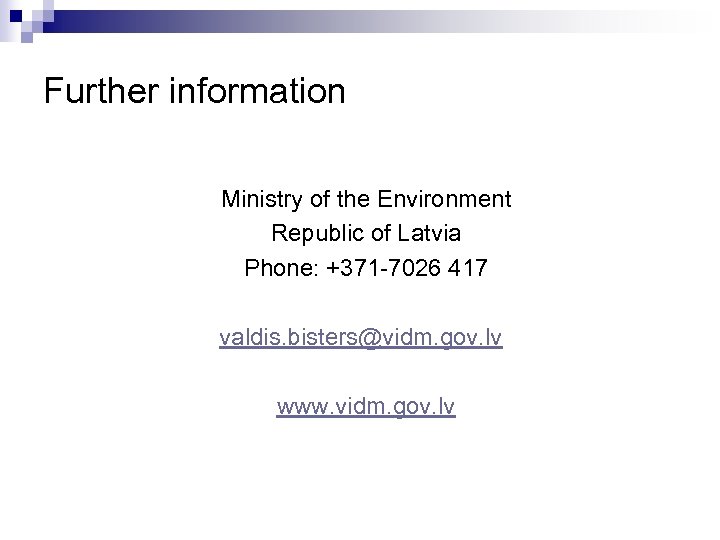 Further information Ministry of the Environment Republic of Latvia Phone: +371 -7026 417 valdis.