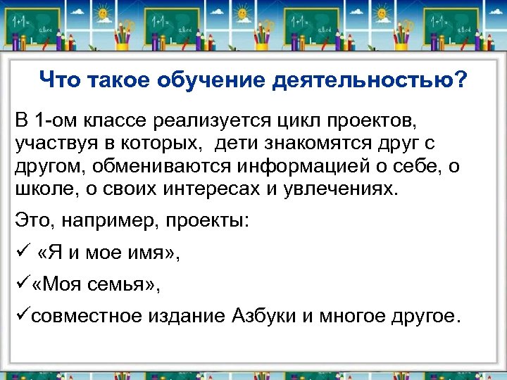 Что такое обучение деятельностью? В 1 -ом классе реализуется цикл проектов, участвуя в которых,