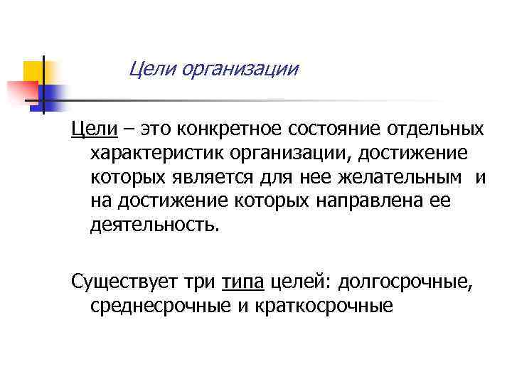 Цели организации Цели – это конкретное состояние отдельных характеристик организации, достижение которых является для