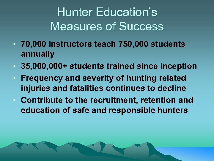 Hunter Education’s Measures of Success • 70, 000 instructors teach 750, 000 students annually