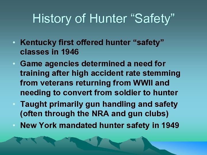 History of Hunter “Safety” • Kentucky first offered hunter “safety” classes in 1946 •