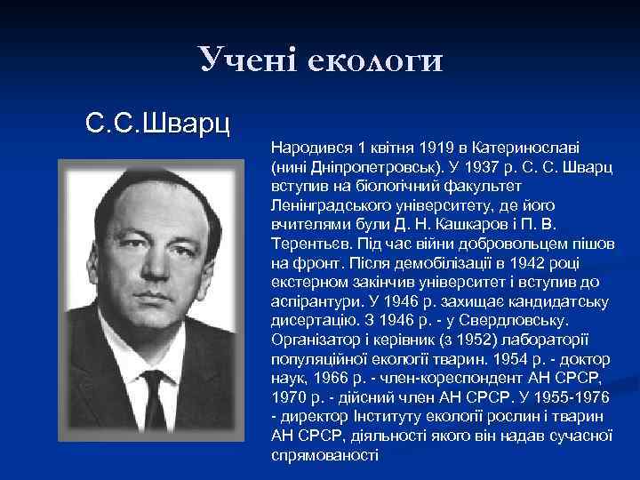 Учені екологи С. С. Шварц Народився 1 квітня 1919 в Катеринославі (нині Дніпропетровськ). У