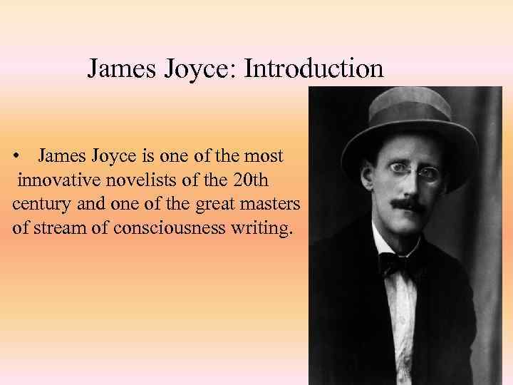 James Joyce: Introduction • James Joyce is one of the most innovative novelists of