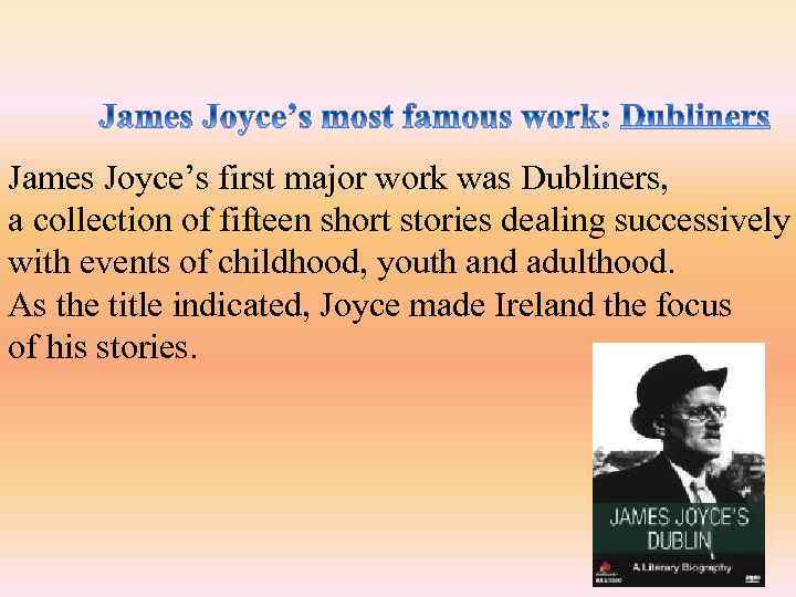 James Joyce’s first major work was Dubliners, a collection of fifteen short stories dealing