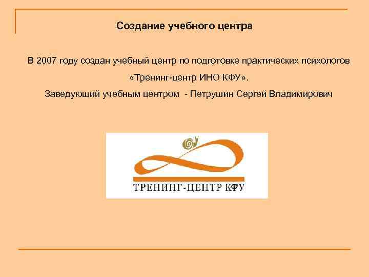 Создание учебного центра В 2007 году создан учебный центр по подготовке практических психологов «Тренинг-центр