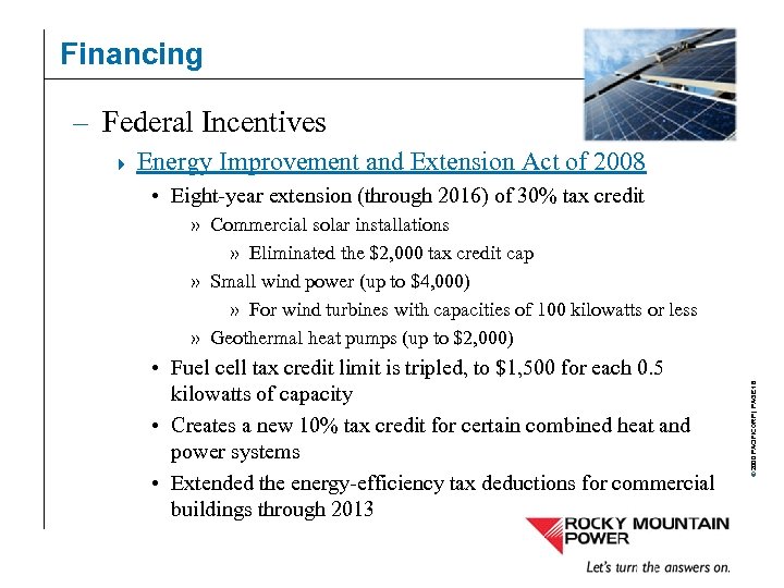Financing – Federal Incentives Energy Improvement and Extension Act of 2008 • Eight-year extension