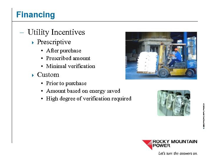 Financing – Utility Incentives 4 Prescriptive • After purchase • Prescribed amount • Minimal