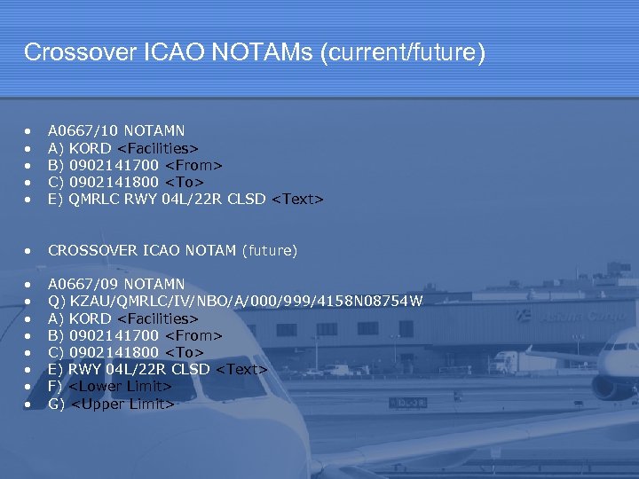 Crossover ICAO NOTAMs (current/future) • • • A 0667/10 NOTAMN A) KORD <Facilities> B)