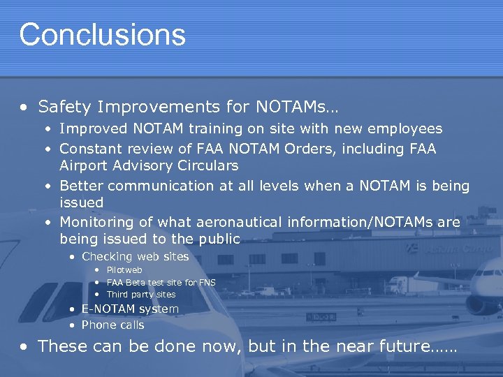 Conclusions • Safety Improvements for NOTAMs… • Improved NOTAM training on site with new