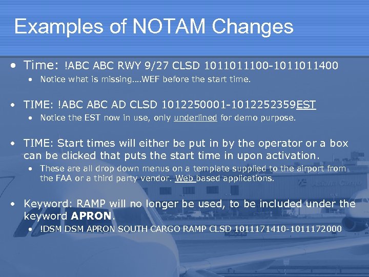Examples of NOTAM Changes • Time: !ABC RWY 9/27 CLSD 1011011100 -1011011400 • Notice