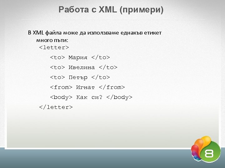 Работа с XML (примери) В XML файла може да използваме еднакъв етикет много пъти: