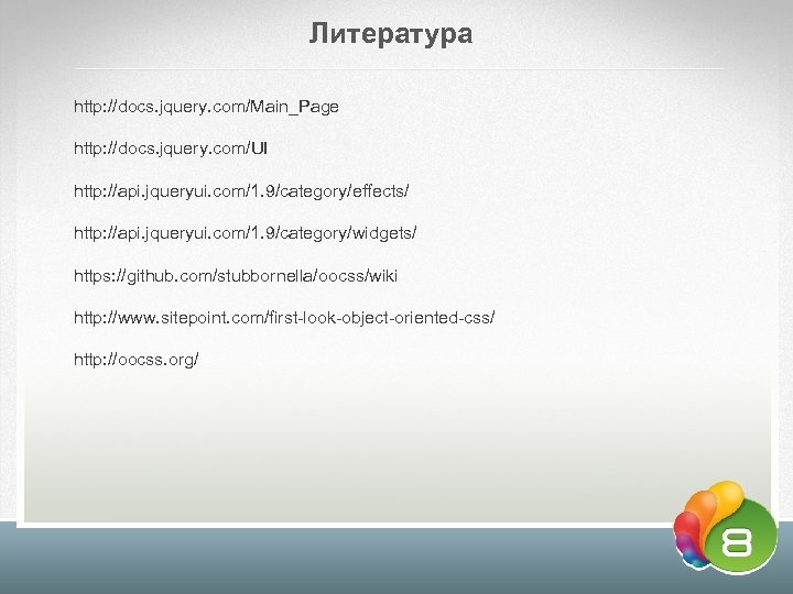 Литература http: //docs. jquery. com/Main_Page http: //docs. jquery. com/UI http: //api. jqueryui. com/1. 9/category/effects/