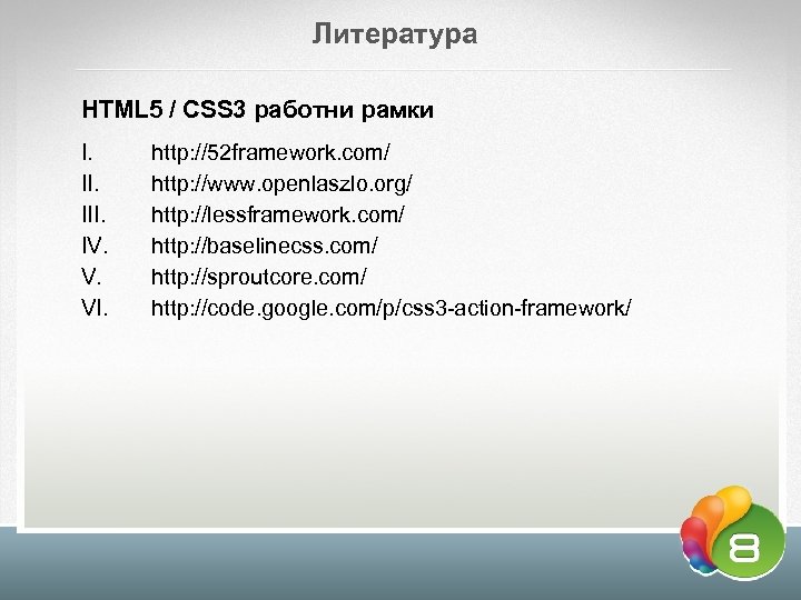 Литература HTML 5 / CSS 3 работни рамки I. III. IV. V. VI. http: