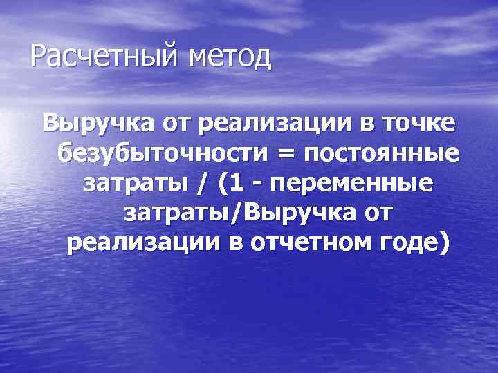 Расчетный метод Выручка от реализации в точке безубыточности = постоянные затраты / (1 -